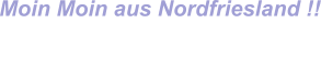 Moin Moin aus Nordfriesland !!