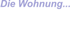 Die Wohnung...